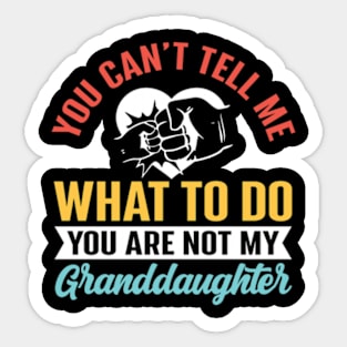 You Can't Tell Me What To Do You Are Not My Granddaughter Sticker